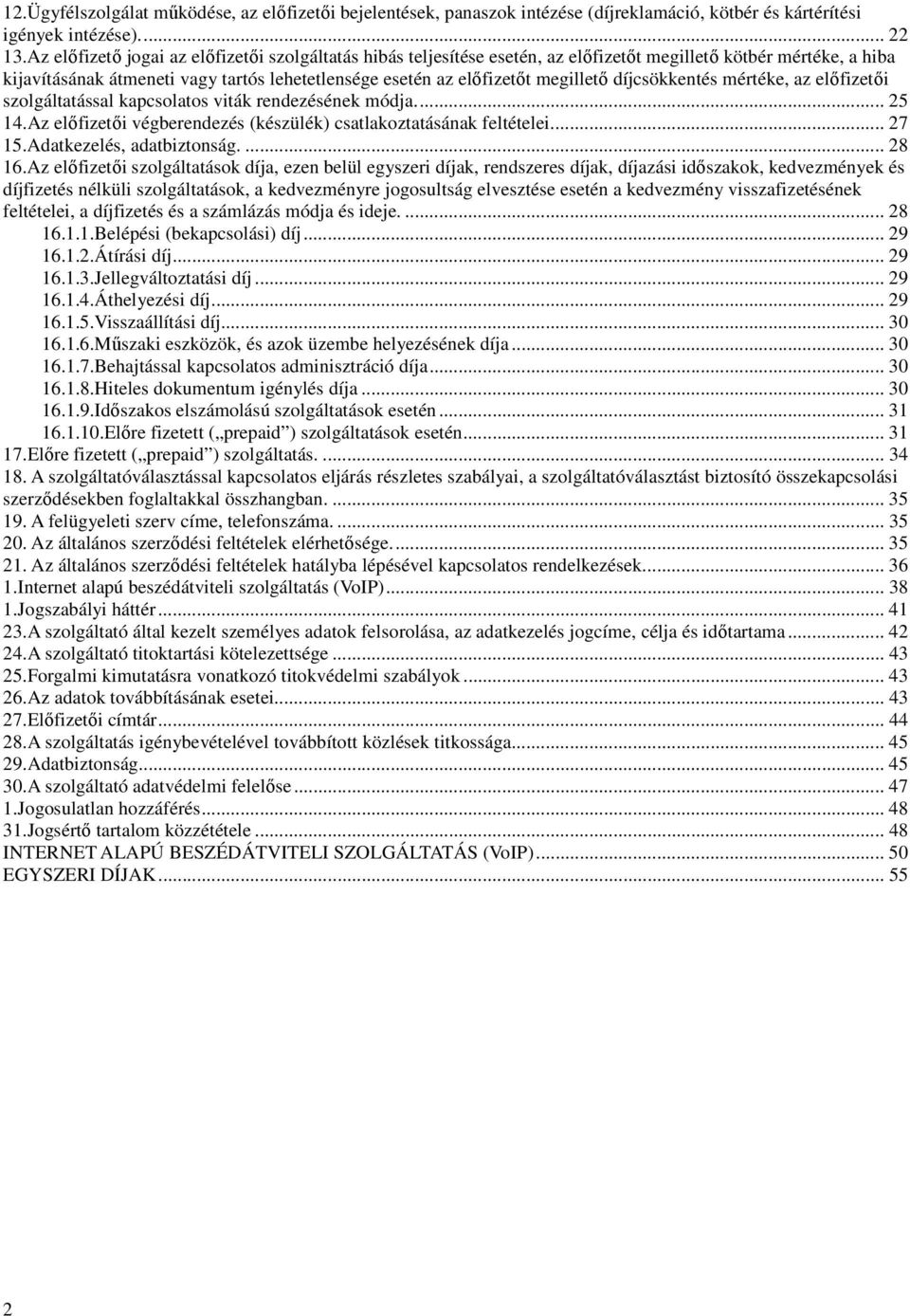 díjcsökkentés mértéke, az előfizetői szolgáltatással kapcsolatos viták rendezésének módja.... 25 14.Az előfizetői végberendezés (készülék) csatlakoztatásának feltételei.... 27 15.