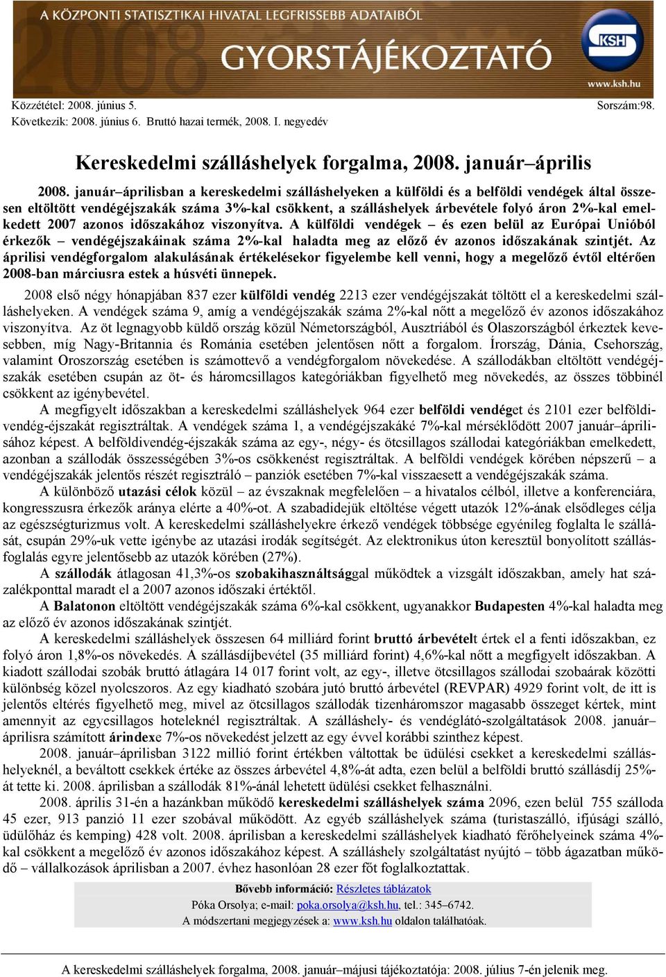 emelkedett 2007 azonos időszakához viszonyítva. A külföldi vendégek és ezen belül az Európai Unióból érkezők vendégéjszakáinak száma 2%-kal haladta meg az előző év azonos időszakának szintjét.