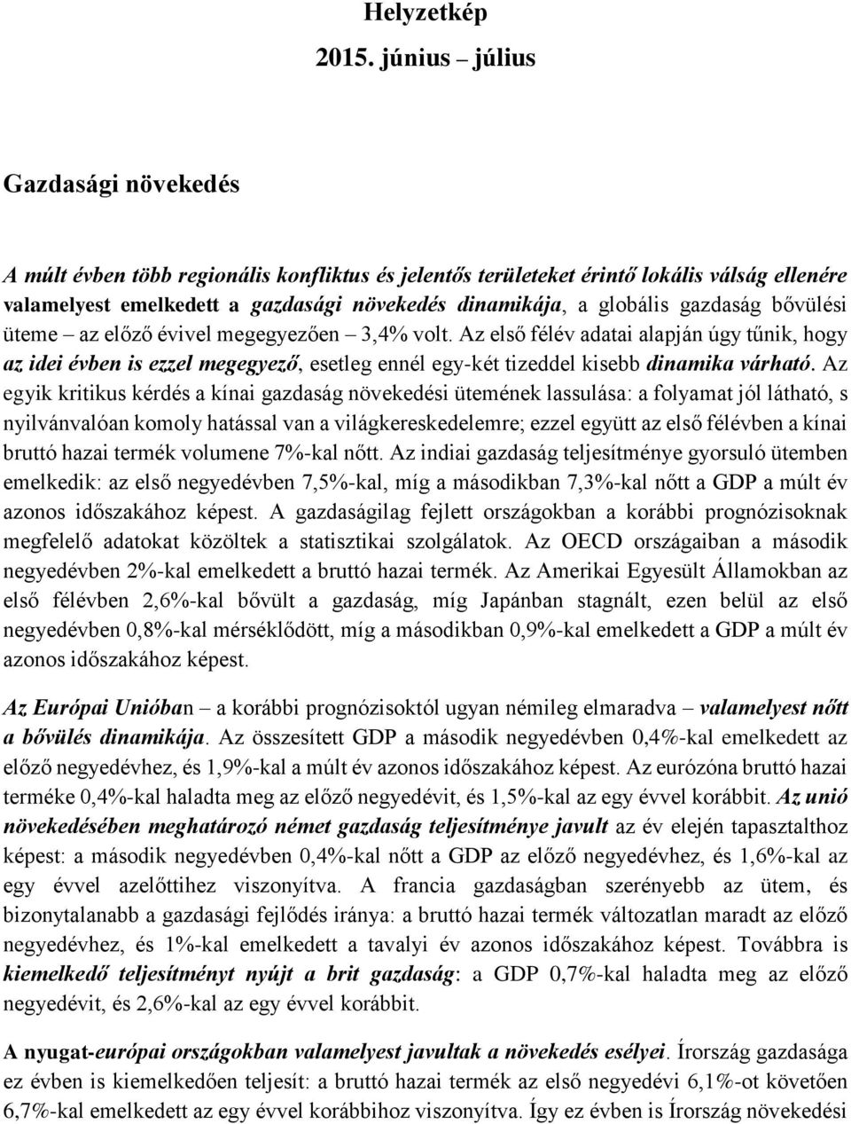 gazdaság bővülési üteme az előző évivel megegyezően 3,4% volt. Az első félév adatai alapján úgy tűnik, hogy az idei évben is ezzel megegyező, esetleg ennél egy-két tizeddel kisebb dinamika várható.