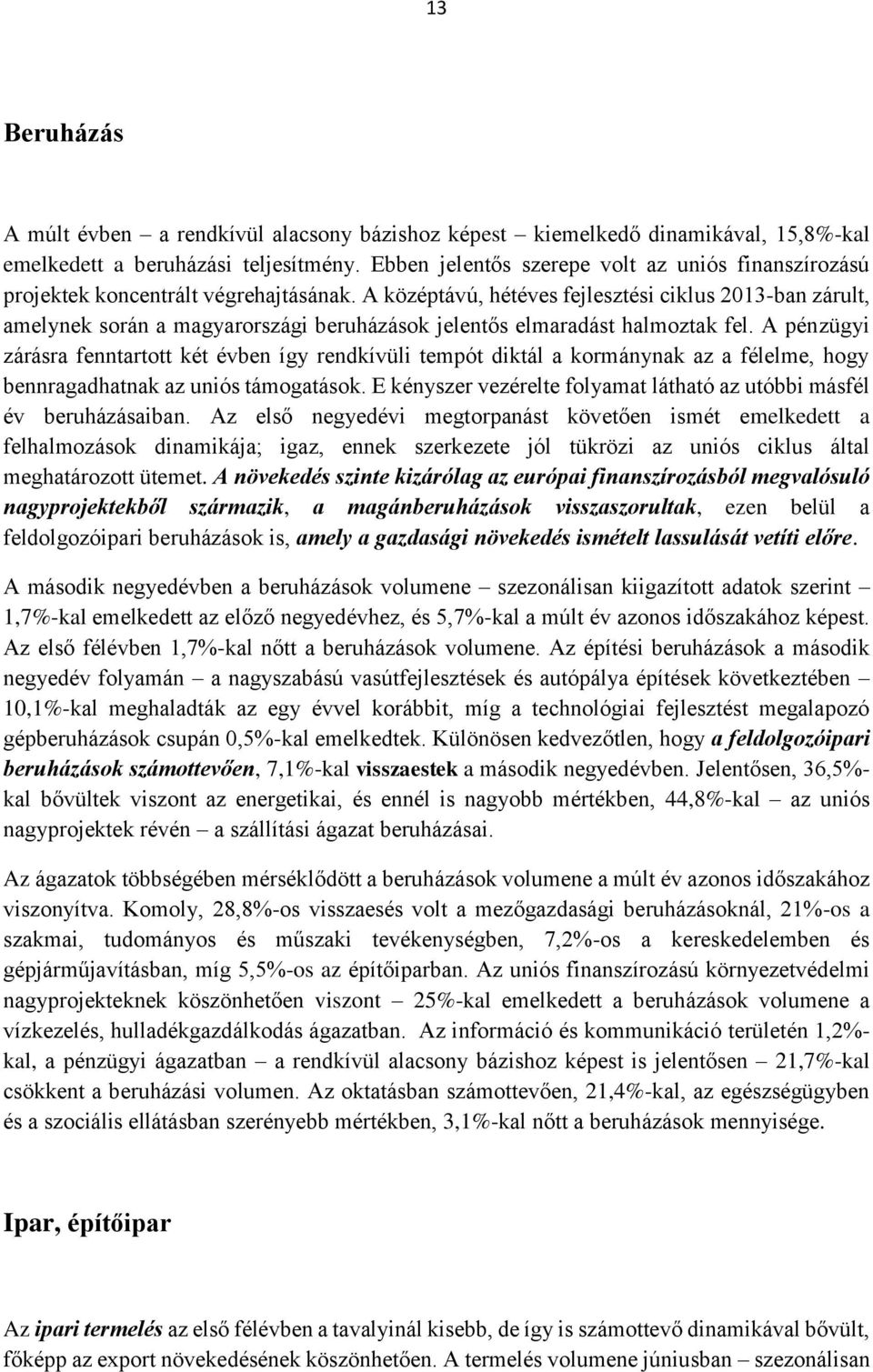 A középtávú, hétéves fejlesztési ciklus 2013-ban zárult, amelynek során a magyarországi beruházások jelentős elmaradást halmoztak fel.