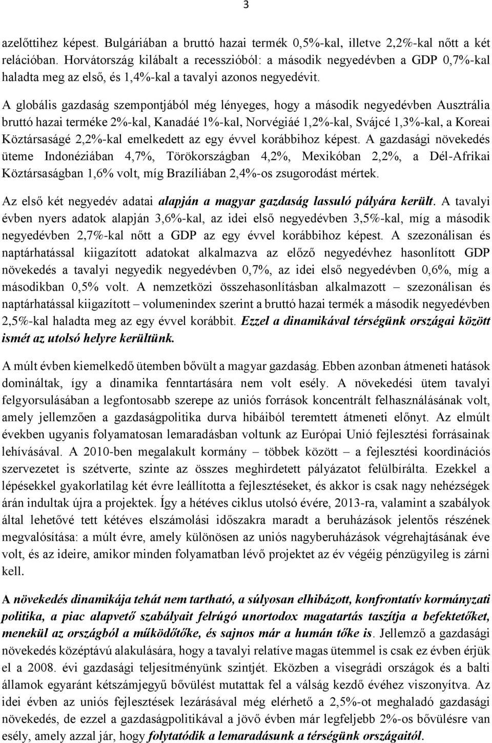 A globális gazdaság szempontjából még lényeges, hogy a második negyedévben Ausztrália bruttó hazai terméke 2%-kal, Kanadáé 1%-kal, Norvégiáé 1,2%-kal, Svájcé 1,3%-kal, a Koreai Köztársaságé 2,2%-kal