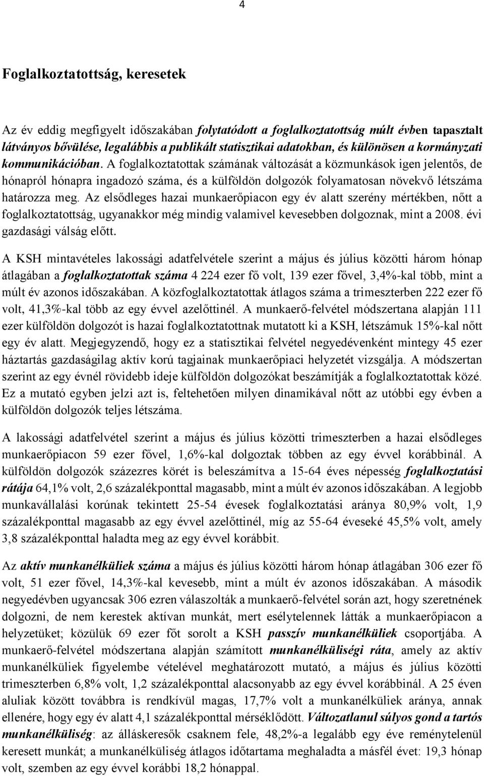 A foglalkoztatottak számának változását a közmunkások igen jelentős, de hónapról hónapra ingadozó száma, és a külföldön dolgozók folyamatosan növekvő létszáma határozza meg.