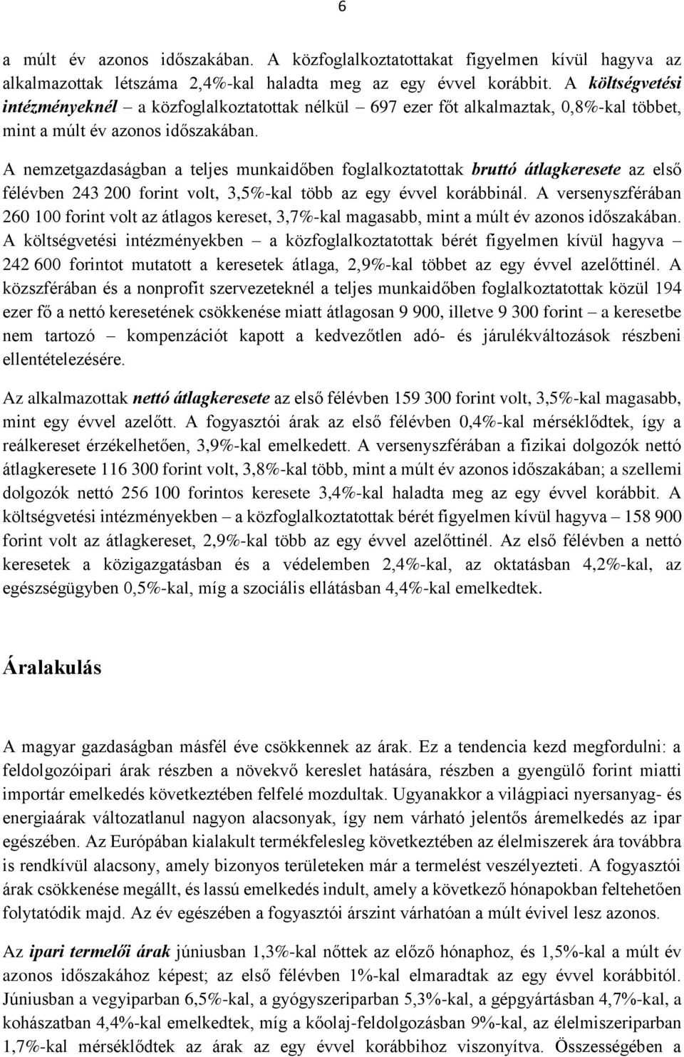 A nemzetgazdaságban a teljes munkaidőben foglalkoztatottak bruttó átlagkeresete az első félévben 243 200 forint volt, 3,5%-kal több az egy évvel korábbinál.