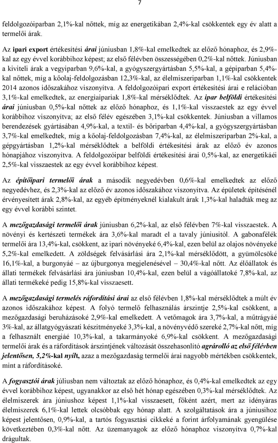 Júniusban a kiviteli árak a vegyiparban 9,6%-kal, a gyógyszergyártásban 5,5%-kal, a gépiparban 5,4%- kal nőttek, míg a kőolaj-feldolgozásban 12,3%-kal, az élelmiszeriparban 1,1%-kal csökkentek 2014