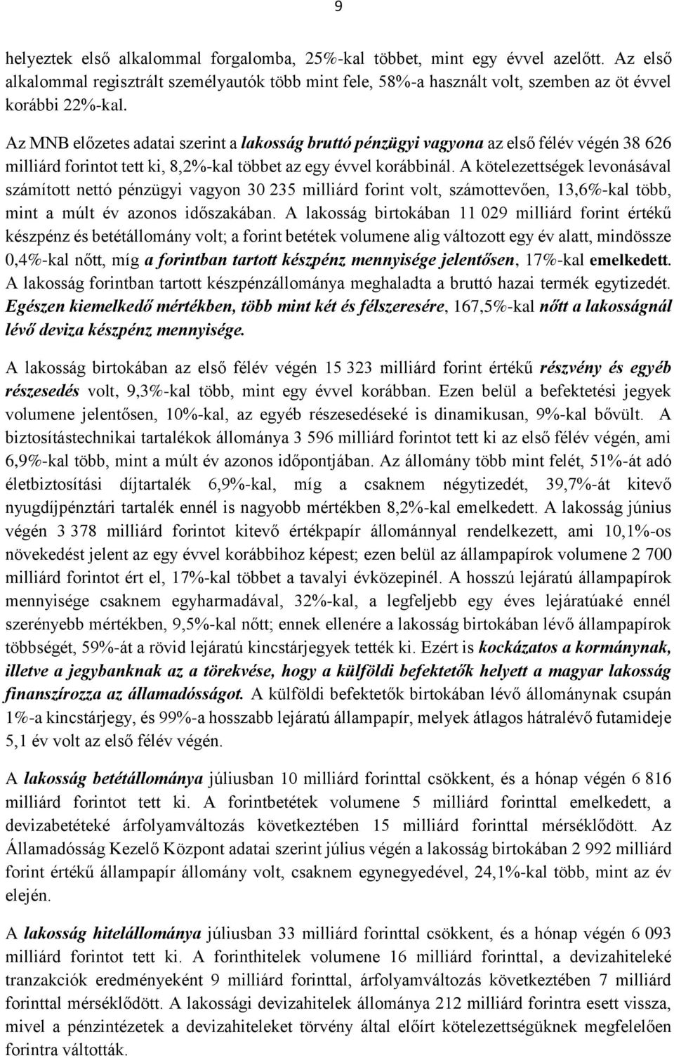 A kötelezettségek levonásával számított nettó pénzügyi vagyon 30 235 milliárd forint volt, számottevően, 13,6%-kal több, mint a múlt év azonos időszakában.