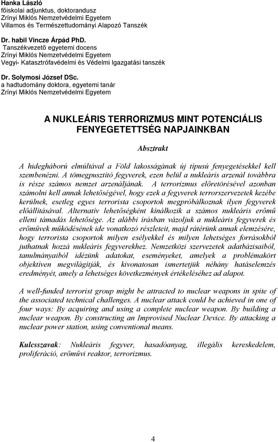 a hadtudomány doktora, egyetemi tanár Zrínyi Miklós Nemzetvédelmi Egyetem A NUKLEÁRIS TERRORIZMUS MINT POTENCIÁLIS FENYEGETETTSÉG NAPJAINKBAN Absztrakt A hidegháború elmúltával a Föld lakosságának új