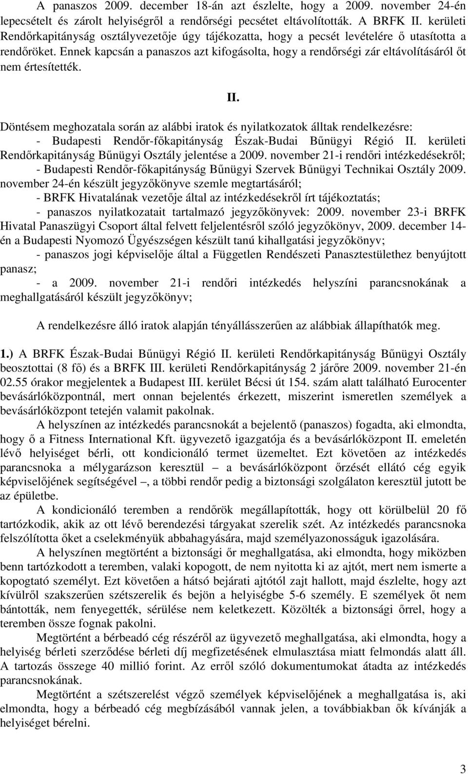 Ennek kapcsán a panaszos azt kifogásolta, hogy a rendőrségi zár eltávolításáról őt nem értesítették. II.