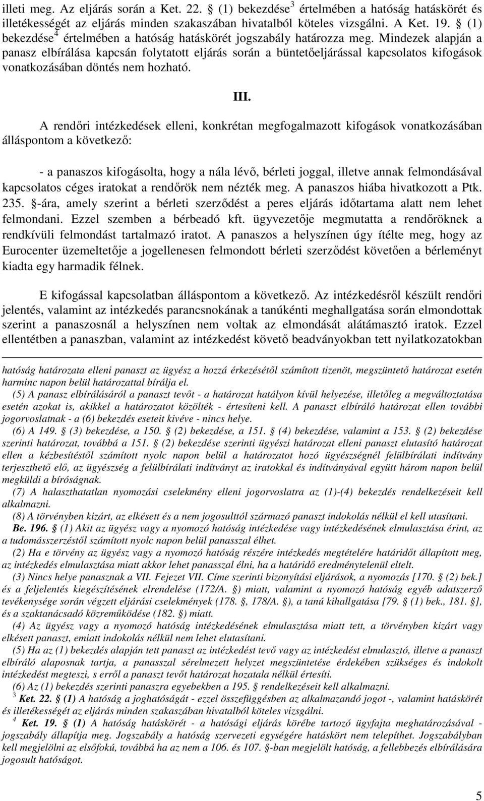 Mindezek alapján a panasz elbírálása kapcsán folytatott eljárás során a büntetőeljárással kapcsolatos kifogások vonatkozásában döntés nem hozható. III.