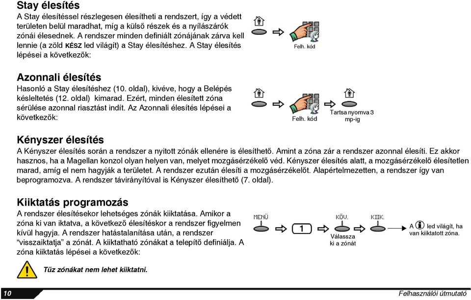 oldal), kivéve, hogy a Belépés késleltetés (12. oldal) kimarad. Ezért, minden élesített zóna sérülése azonnal riasztást indít. Az Azonnali élesítés lépései a következők: Felh. kód Felh.