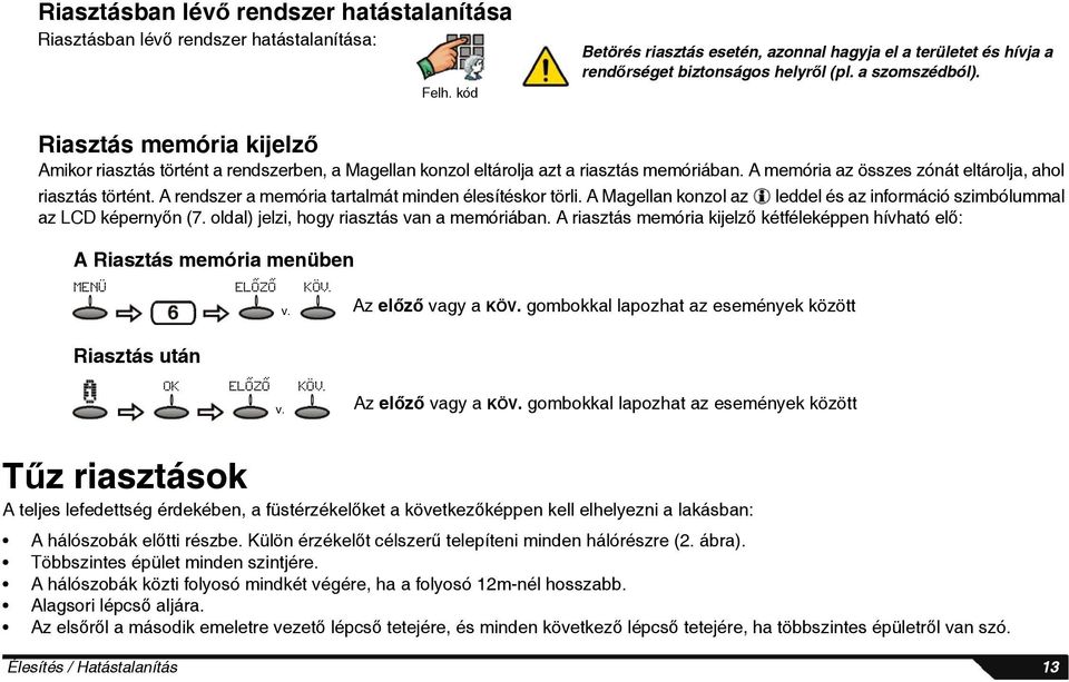 A rendszer a memória tartalmát minden élesítéskor törli. A Magellan konzol az leddel és az információ szimbólummal az LCD képernyőn (7. oldal) jelzi, hogy riasztás van a memóriában.