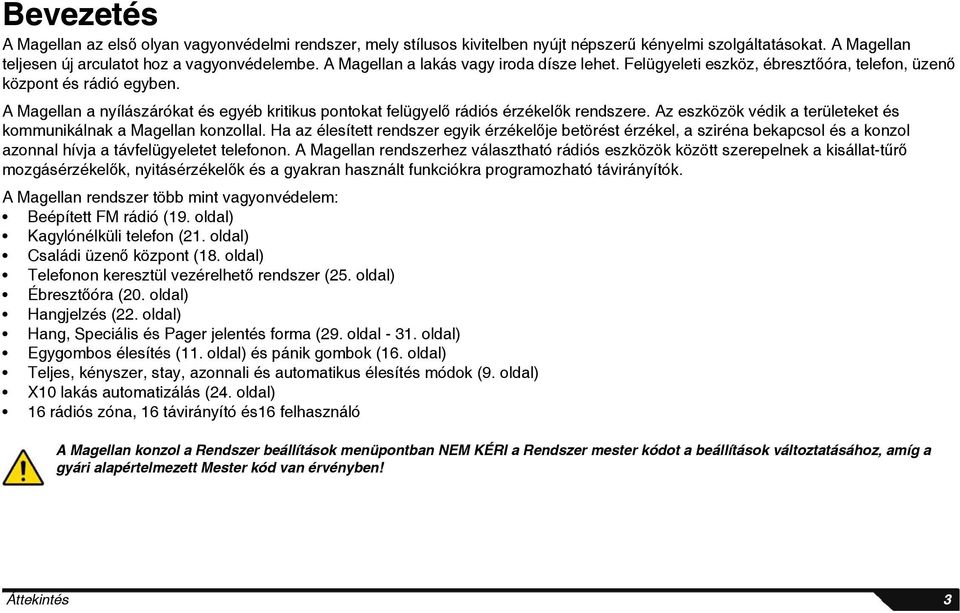 A Magellan a nyílászárókat és egyéb kritikus pontokat felügyelő rádiós érzékelők rendszere. Az eszközök védik a területeket és kommunikálnak a Magellan konzollal.