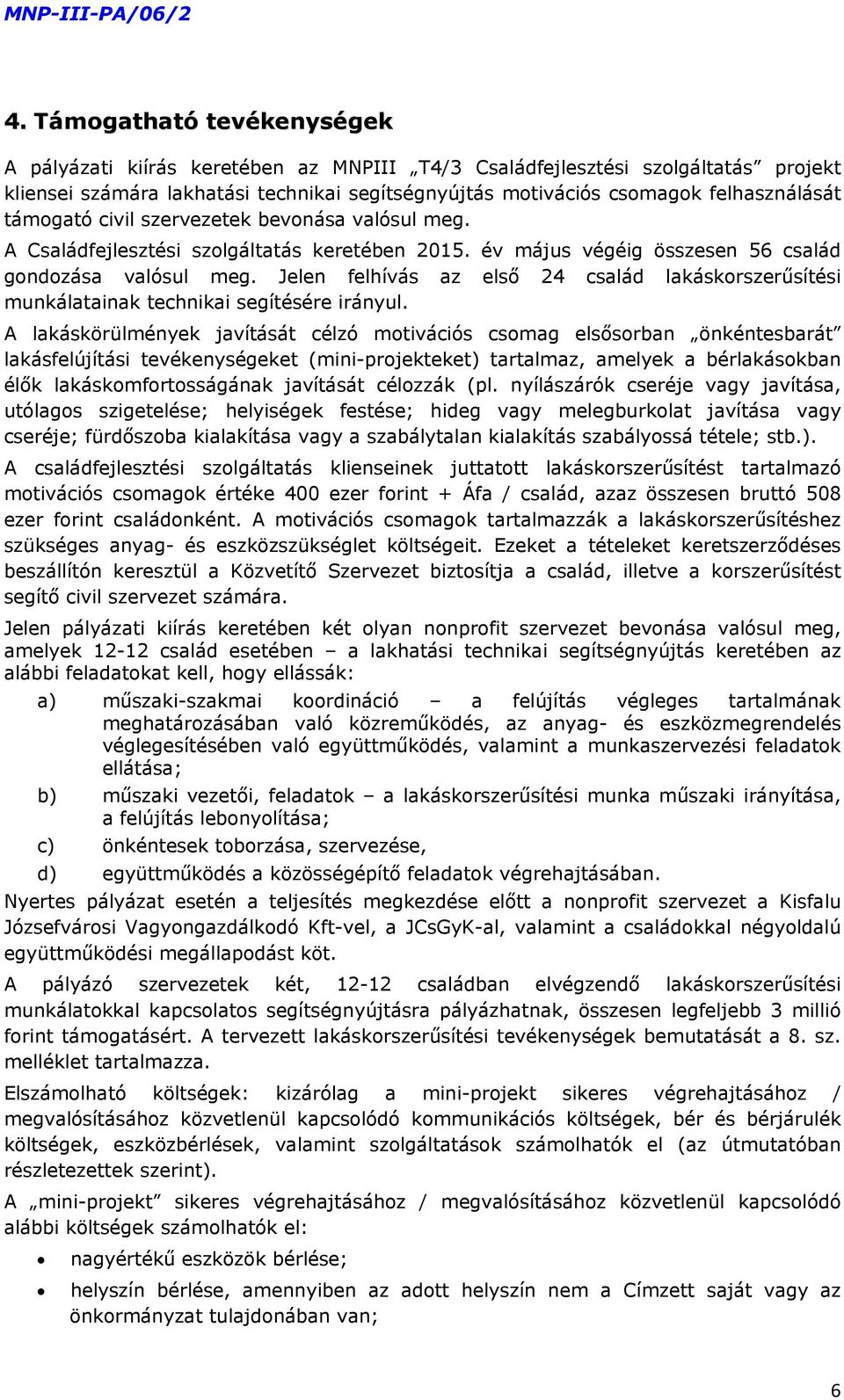 Jelen felhívás az első 24 család lakáskorszerűsítési munkálatainak technikai segítésére irányul.