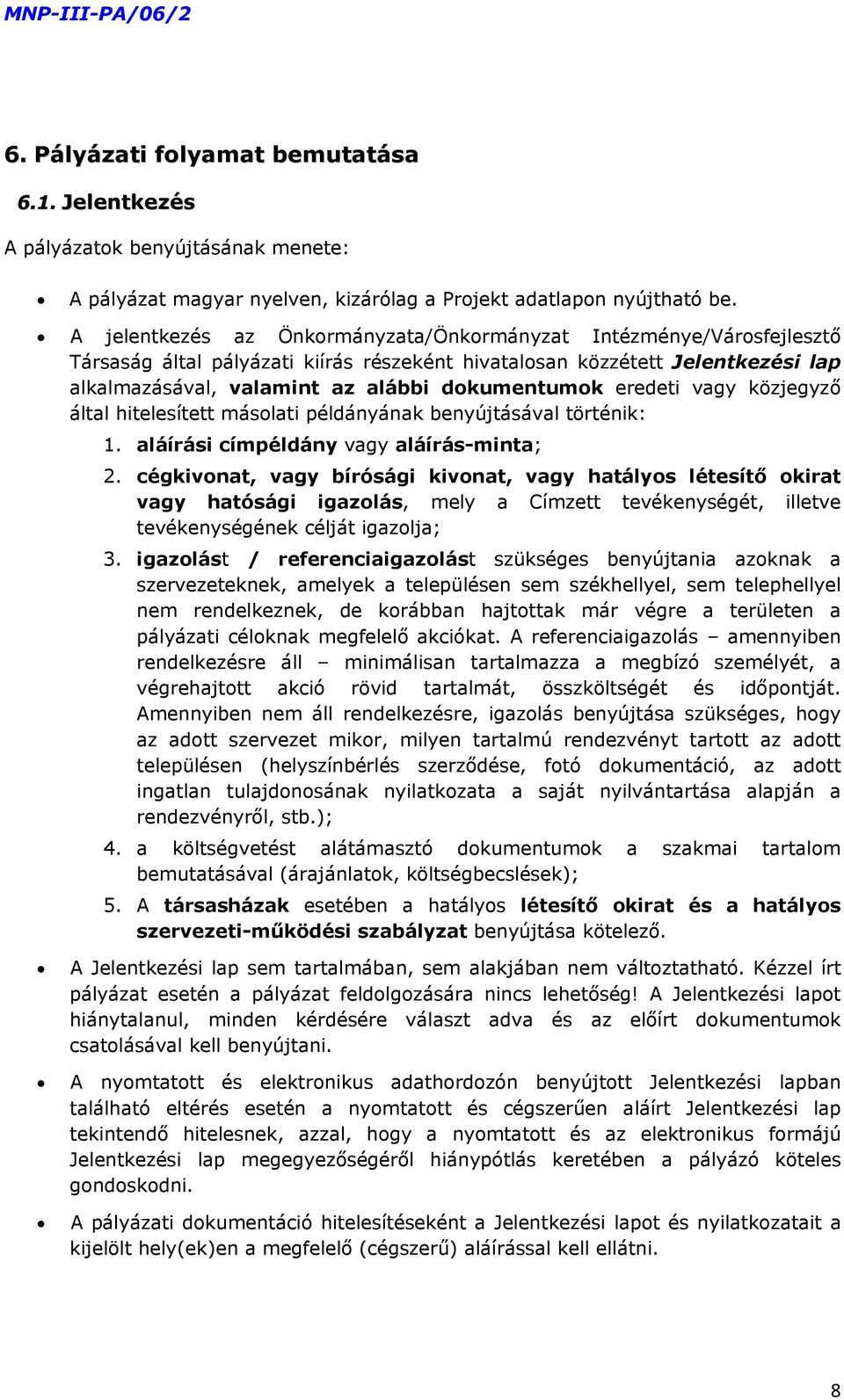 eredeti vagy közjegyző által hitelesített másolati példányának benyújtásával történik: 1. aláírási címpéldány vagy aláírás-minta; 2.