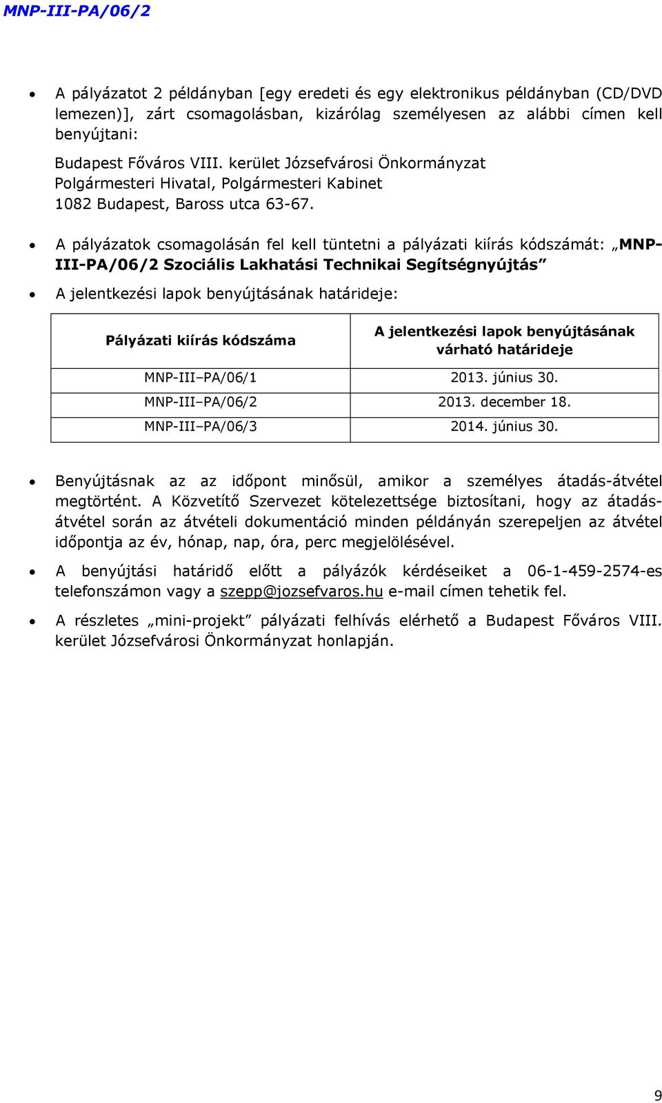 A pályázatok csomagolásán fel kell tüntetni a pályázati kiírás kódszámát: MNP- III-PA/06/2 Szociális Lakhatási Technikai Segítségnyújtás A jelentkezési lapok benyújtásának határideje: Pályázati