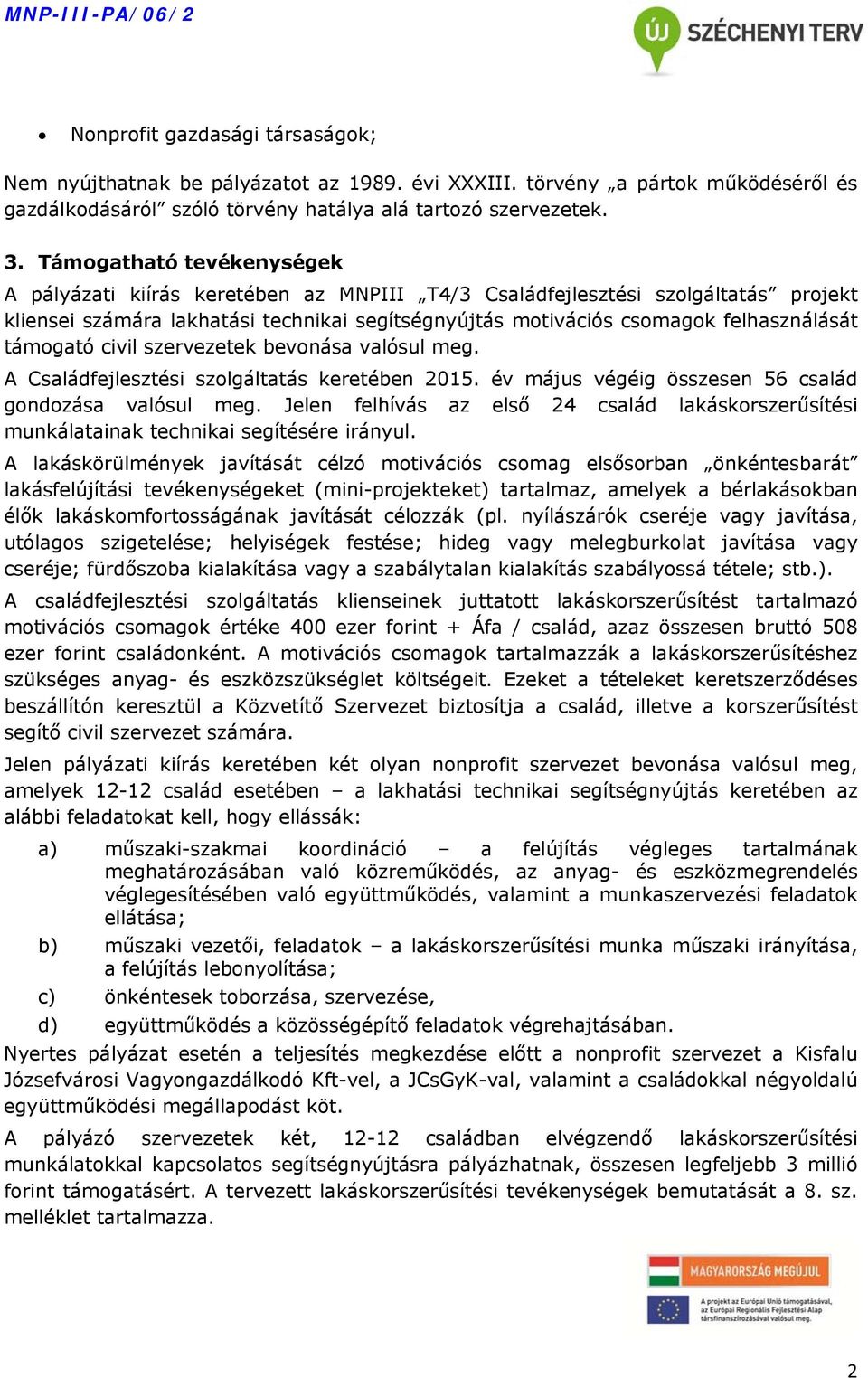 támogató civil szervezetek bevonása valósul meg. A Családfejlesztési szolgáltatás keretében 2015. év május végéig összesen 56 család gondozása valósul meg.