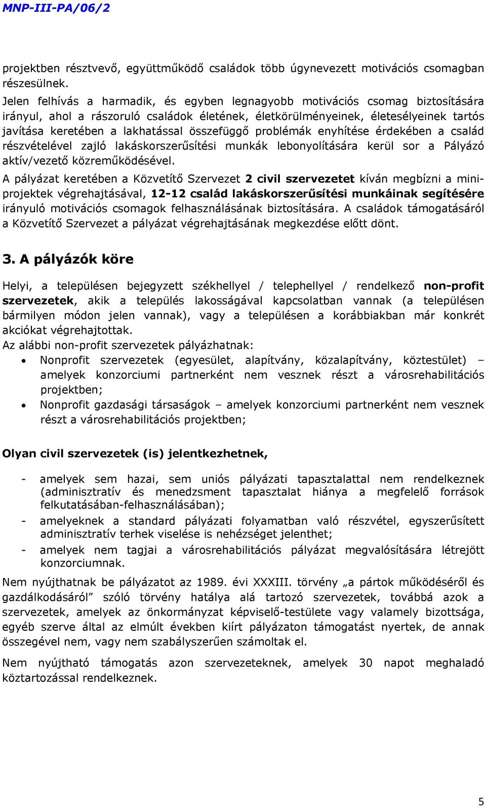 összefüggő problémák enyhítése érdekében a család részvételével zajló lakáskorszerűsítési munkák lebonyolítására kerül sor a Pályázó aktív/vezető közreműködésével.