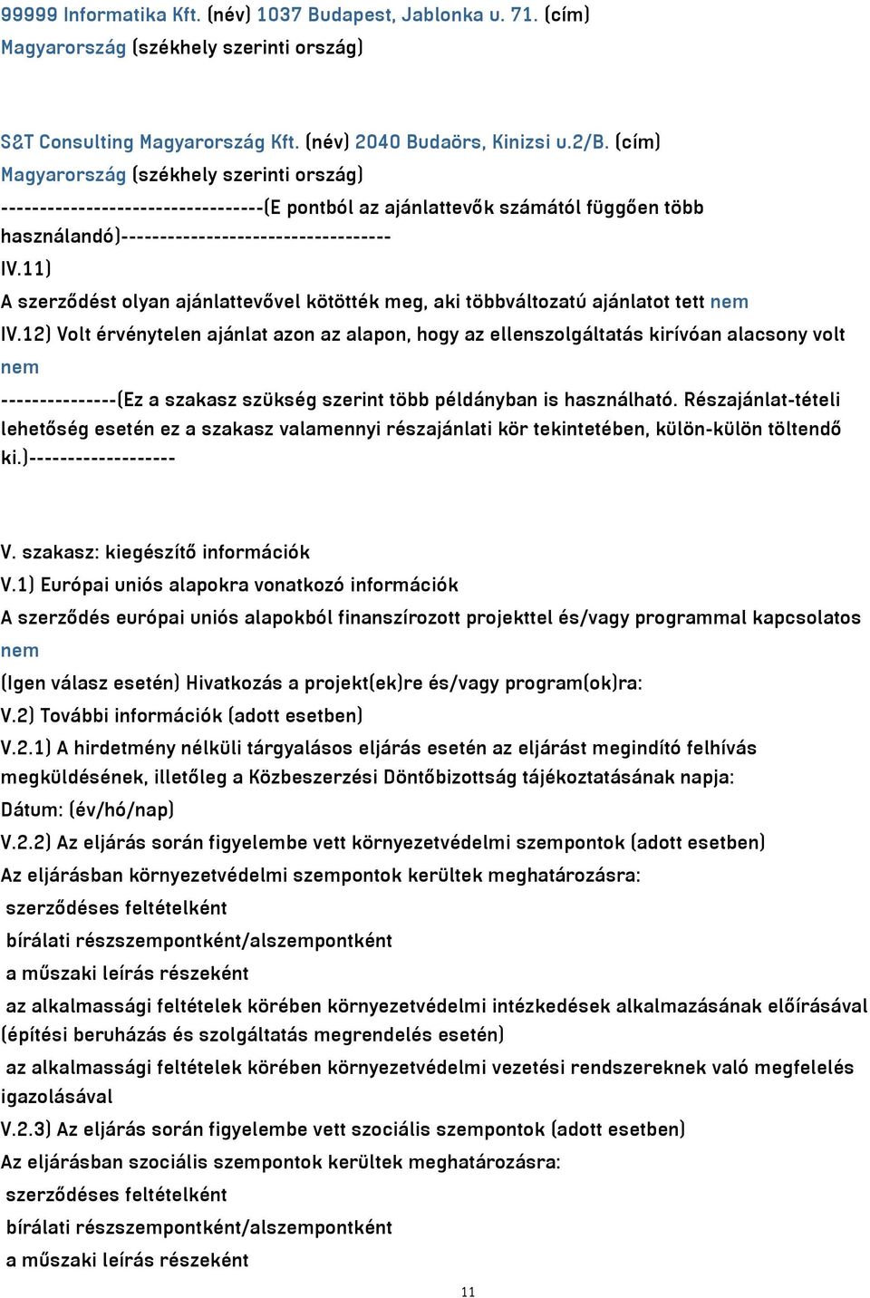 11) A szerződést olyan ajánlattevővel kötötték meg, aki többváltozatú ajánlatot tett nem IV.