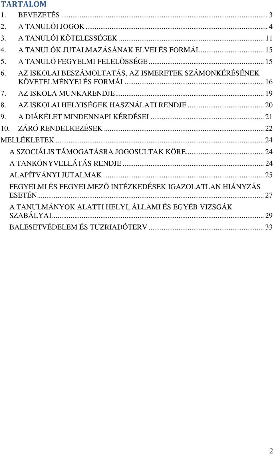 A DIÁKÉLET MINDENNAPI KÉRDÉSEI... 21 10. ZÁRÓ RENDELKEZÉSEK... 22 MELLÉKLETEK... 24 A SZOCIÁLIS TÁMOGATÁSRA JOGOSULTAK KÖRE... 24 A TANKÖNYVELLÁTÁS RENDJE.