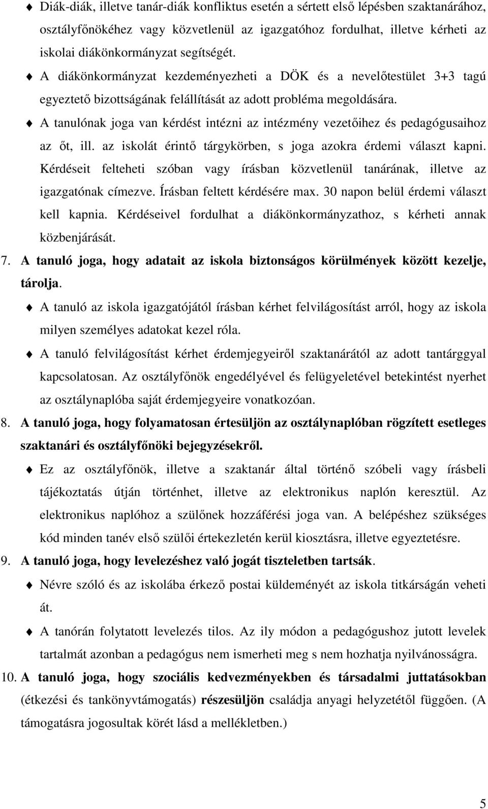 A tanulónak joga van kérdést intézni az intézmény vezetőihez és pedagógusaihoz az őt, ill. az iskolát érintő tárgykörben, s joga azokra érdemi választ kapni.