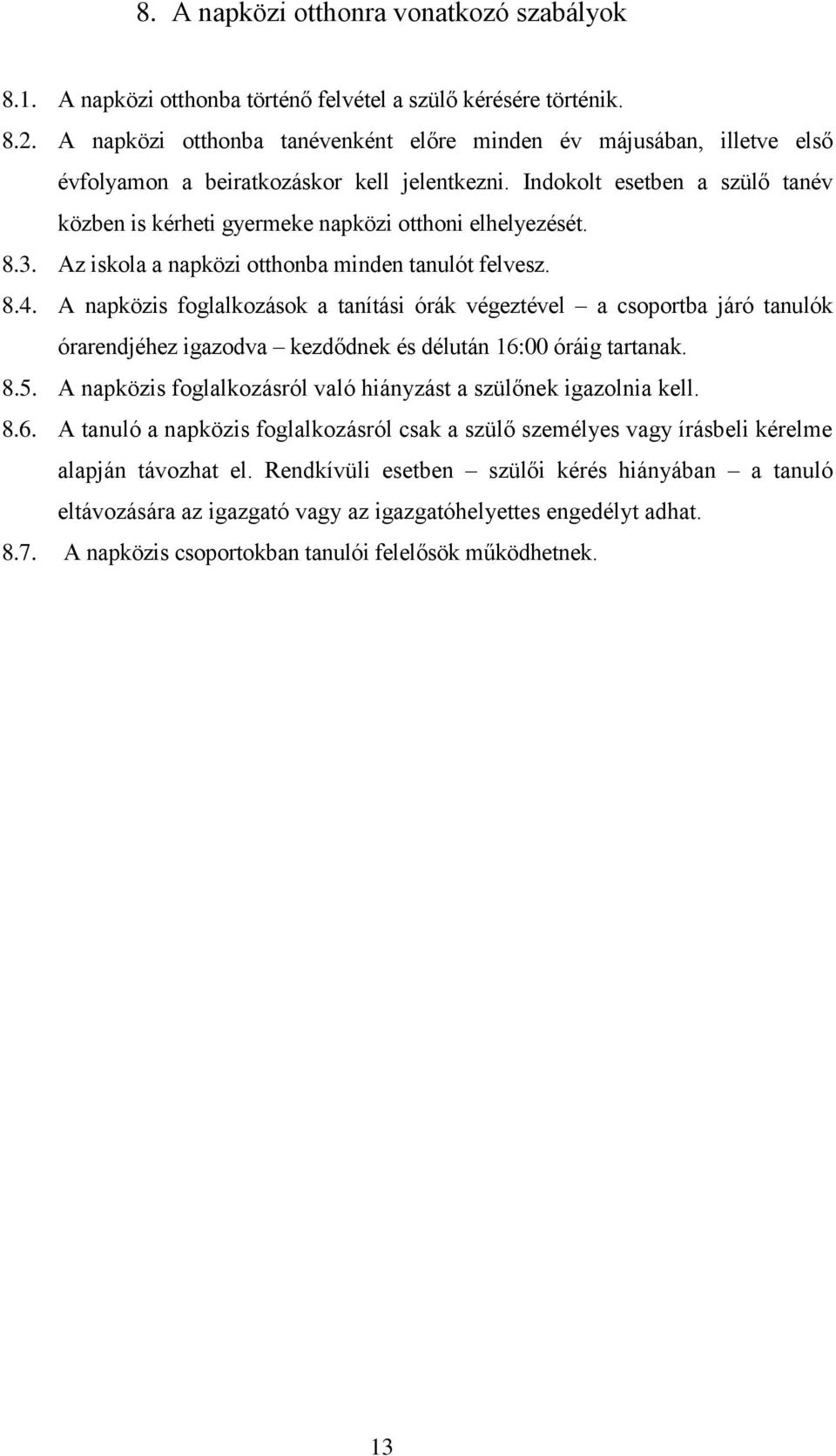 Indokolt esetben a szülő tanév közben is kérheti gyermeke napközi otthoni elhelyezését. 8.3. Az iskola a napközi otthonba minden tanulót felvesz. 8.4.