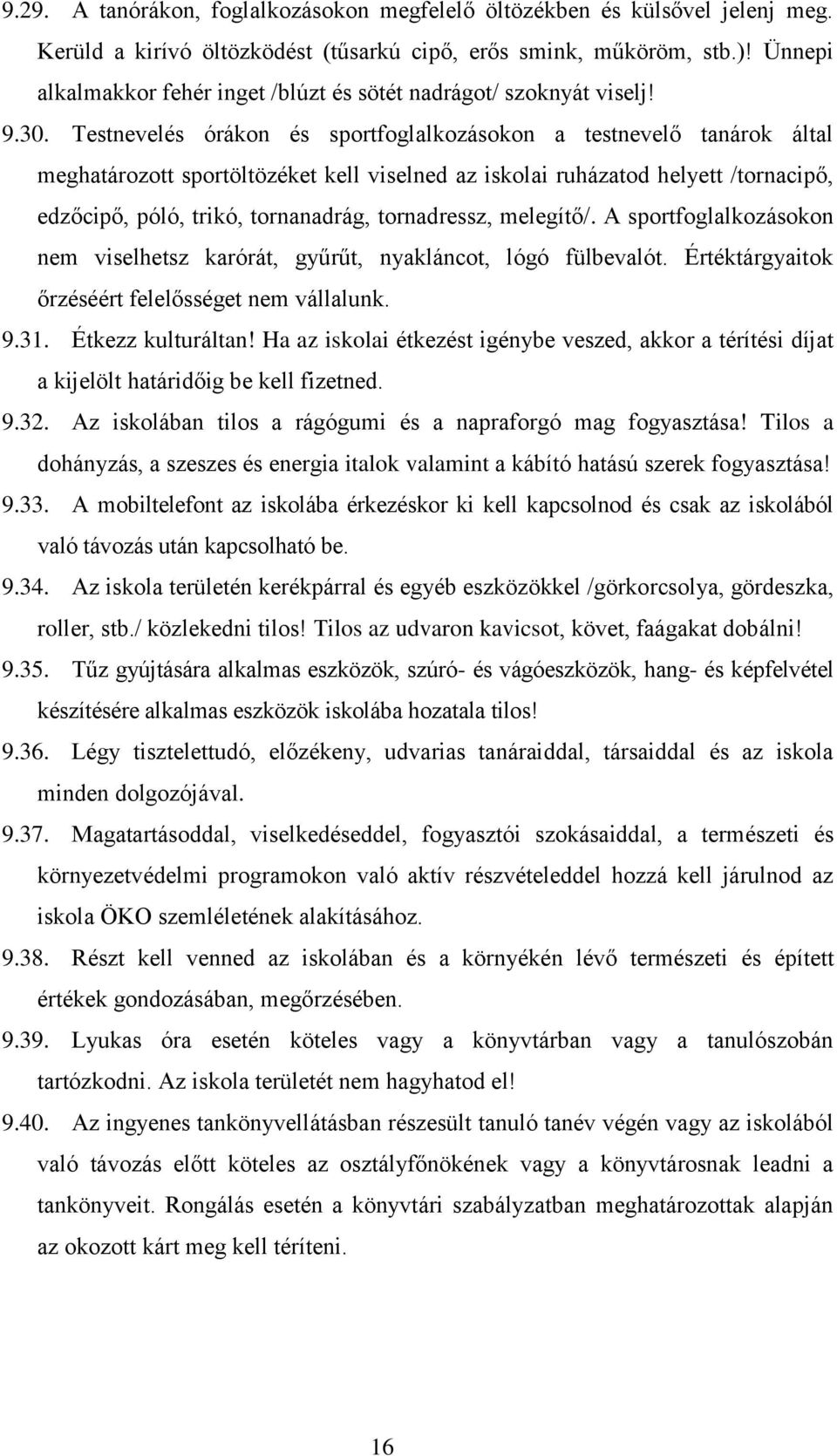 Testnevelés órákon és sportfoglalkozásokon a testnevelő tanárok által meghatározott sportöltözéket kell viselned az iskolai ruházatod helyett /tornacipő, edzőcipő, póló, trikó, tornanadrág,