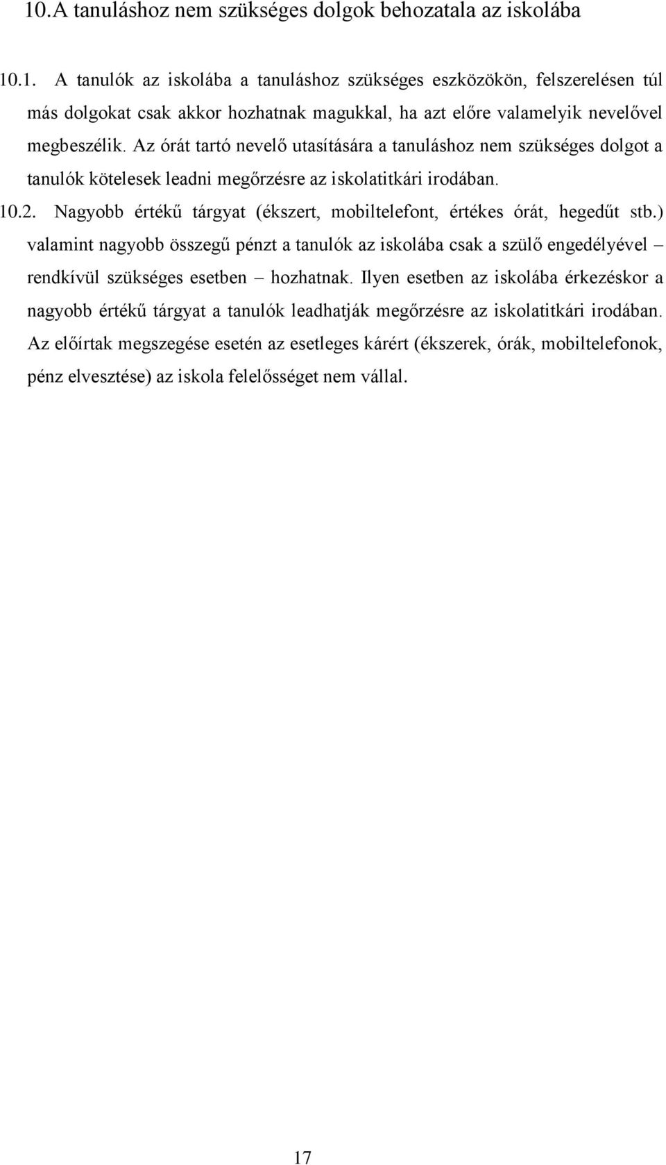 Nagyobb értékű tárgyat (ékszert, mobiltelefont, értékes órát, hegedűt stb.) valamint nagyobb összegű pénzt a tanulók az iskolába csak a szülő engedélyével rendkívül szükséges esetben hozhatnak.