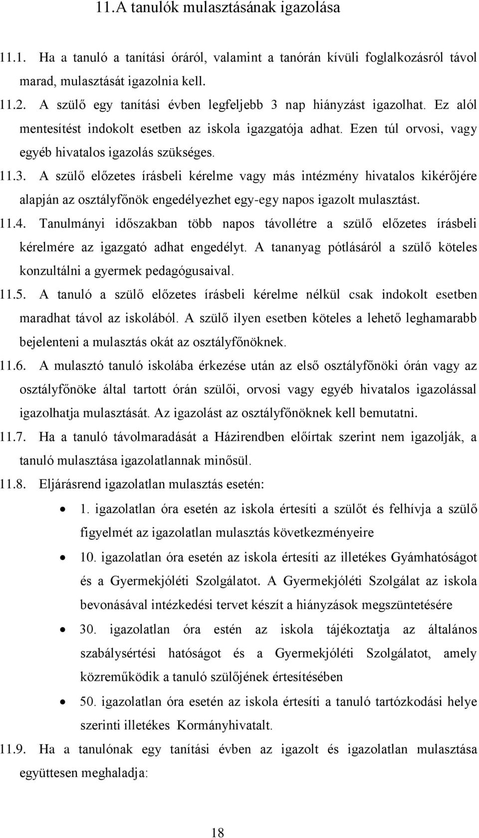 11.4. Tanulmányi időszakban több napos távollétre a szülő előzetes írásbeli kérelmére az igazgató adhat engedélyt. A tananyag pótlásáról a szülő köteles konzultálni a gyermek pedagógusaival. 11.5.