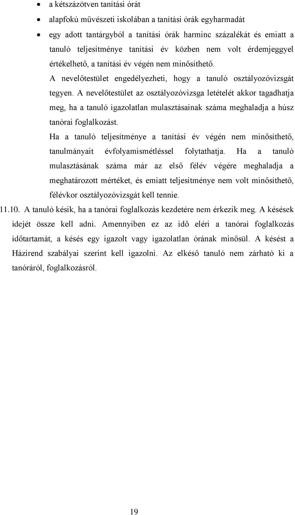 A nevelőtestület az osztályozóvizsga letételét akkor tagadhatja meg, ha a tanuló igazolatlan mulasztásainak száma meghaladja a húsz tanórai foglalkozást.