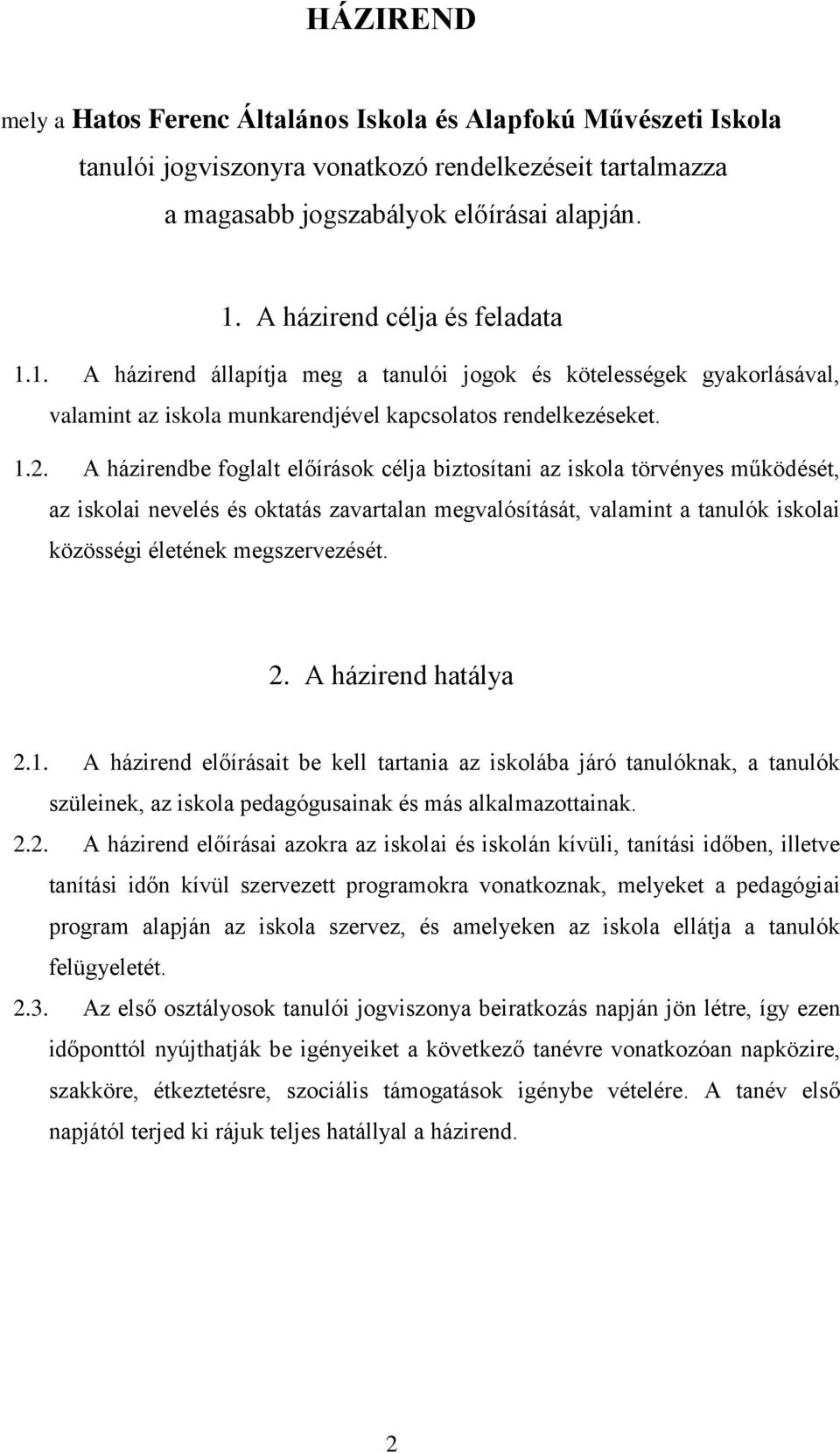 A házirendbe foglalt előírások célja biztosítani az iskola törvényes működését, az iskolai nevelés és oktatás zavartalan megvalósítását, valamint a tanulók iskolai közösségi életének megszervezését.