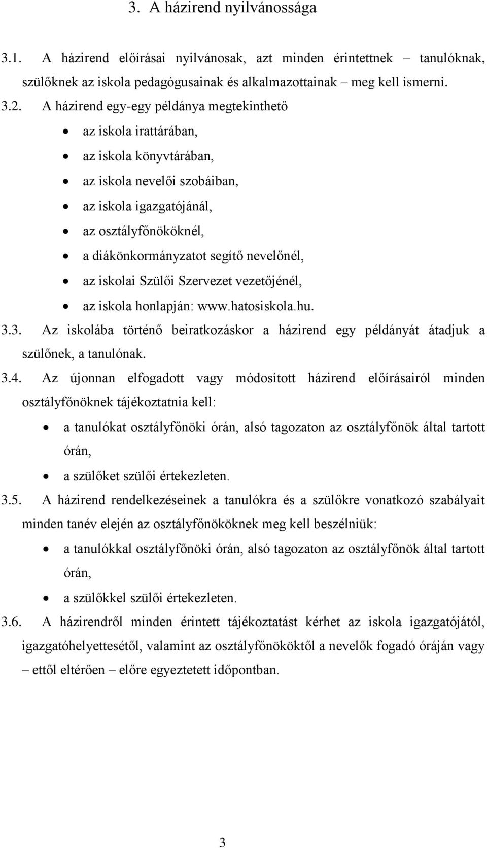 nevelőnél, az iskolai Szülői Szervezet vezetőjénél, az iskola honlapján: www.hatosiskola.hu. 3.3. Az iskolába történő beiratkozáskor a házirend egy példányát átadjuk a szülőnek, a tanulónak. 3.4.