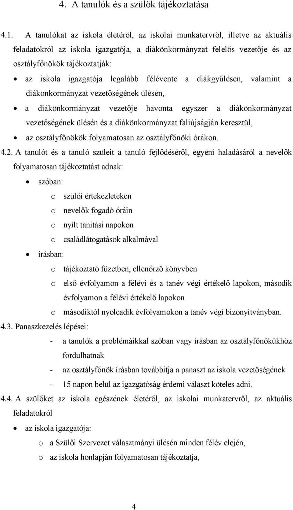 igazgatója legalább félévente a diákgyűlésen, valamint a diákönkormányzat vezetőségének ülésén, a diákönkormányzat vezetője havonta egyszer a diákönkormányzat vezetőségének ülésén és a