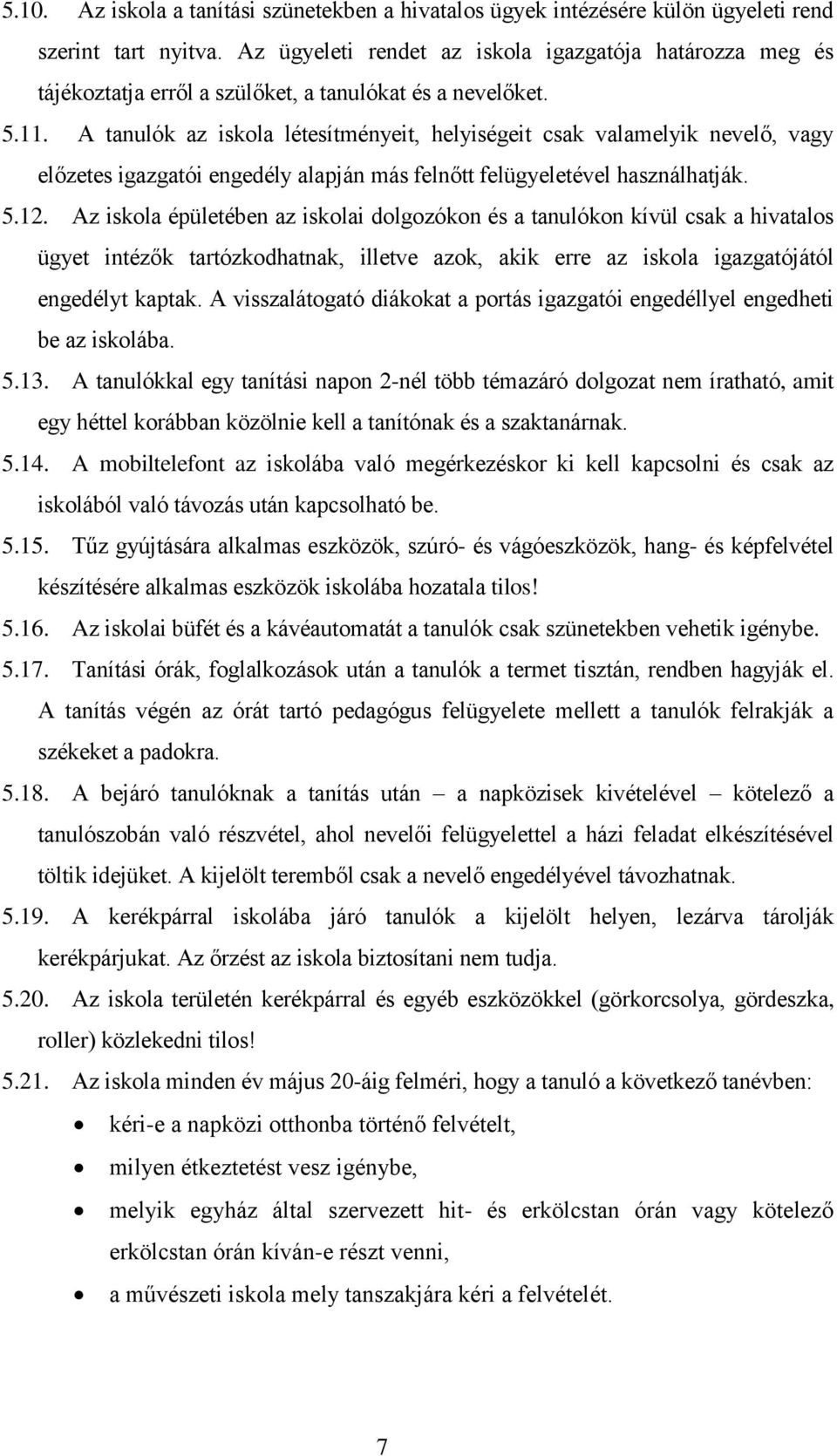 A tanulók az iskola létesítményeit, helyiségeit csak valamelyik nevelő, vagy előzetes igazgatói engedély alapján más felnőtt felügyeletével használhatják. 5.12.