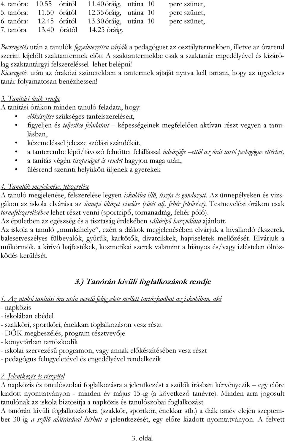 Becsengetés után a tanulók fegyelmezetten várják a pedagógust az osztálytermekben, illetve az órarend szerint kijelölt szaktantermek előtt A szaktantermekbe csak a szaktanár engedélyével és kizárólag