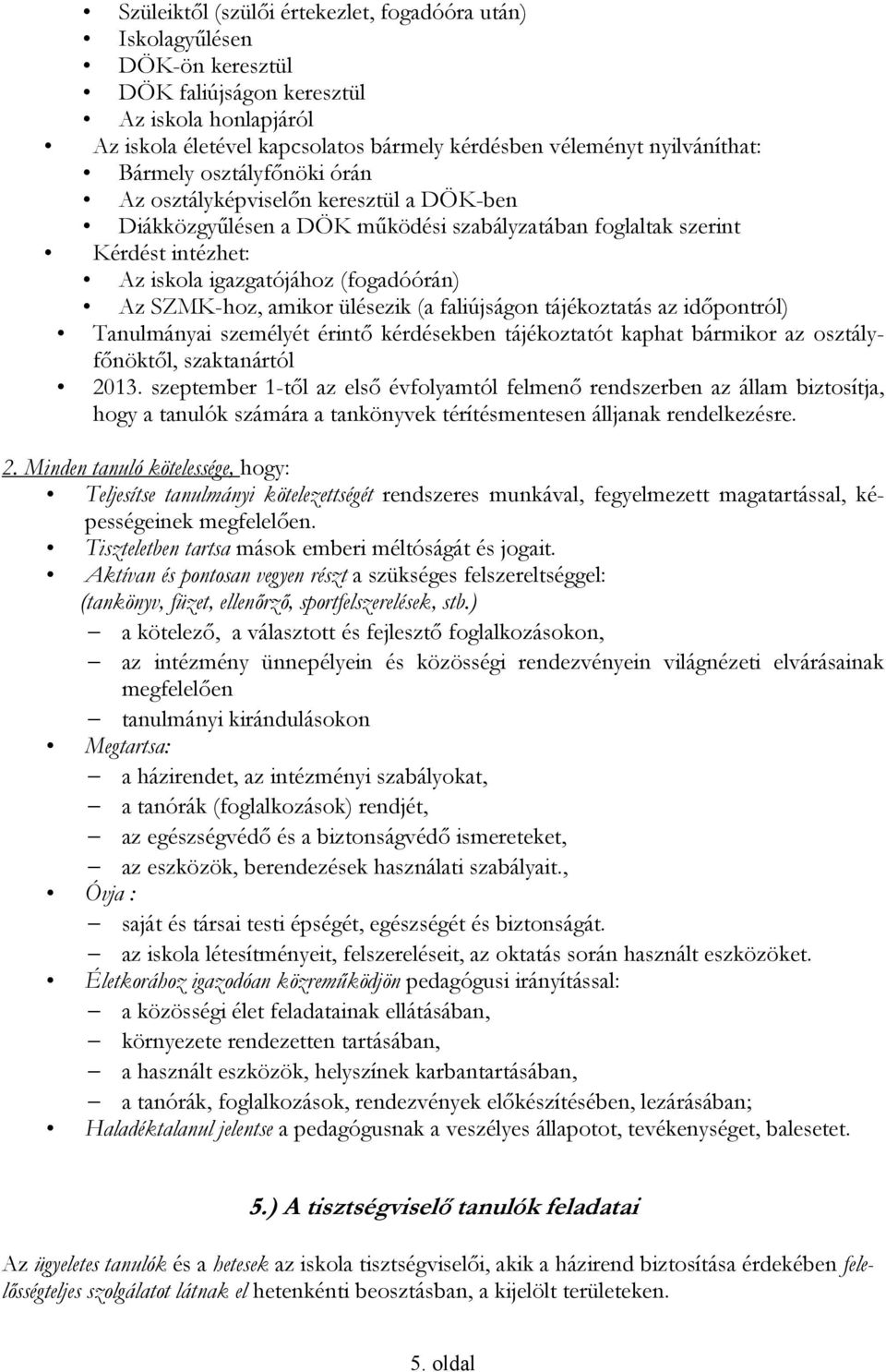 amikor ülésezik (a faliújságon tájékoztatás az időpontról) Tanulmányai személyét érintő kérdésekben tájékoztatót kaphat bármikor az osztályfőnöktől, szaktanártól 2013.