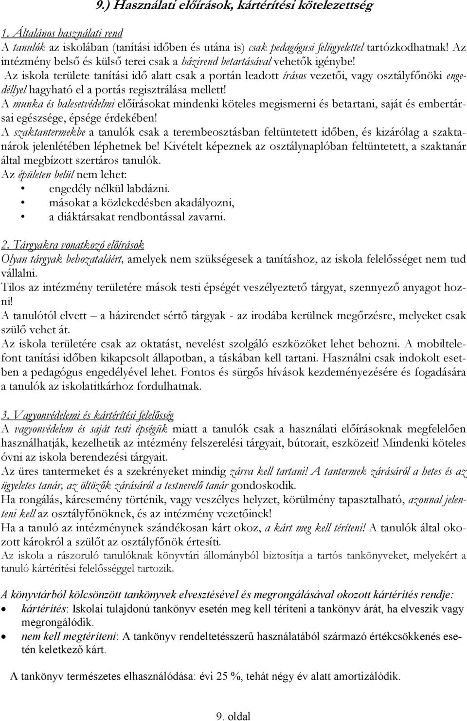 Az iskola területe tanítási idő alatt csak a portán leadott írásos vezetői, vagy osztályfőnöki engedéllyel hagyható el a portás regisztrálása mellett!