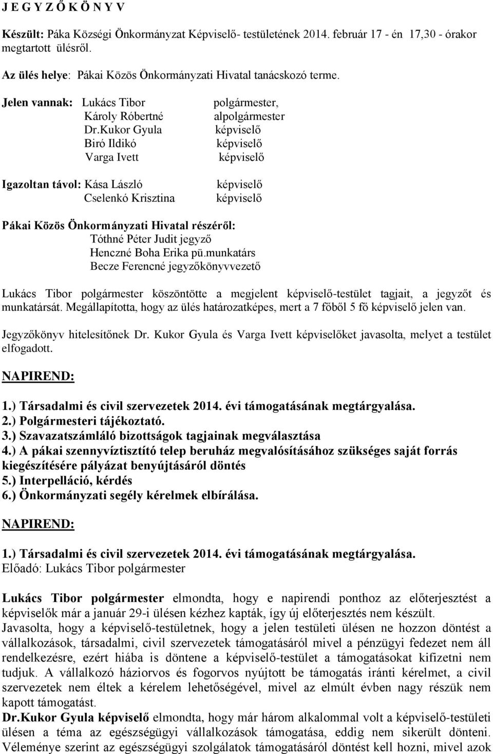 Kukor Gyula Biró Ildikó Varga Ivett Igazoltan távol: Kása László Cselenkó Krisztina polgármester, alpolgármester Pákai Közös Önkormányzati Hivatal részéről: Tóthné Péter Judit jegyző Henczné Boha