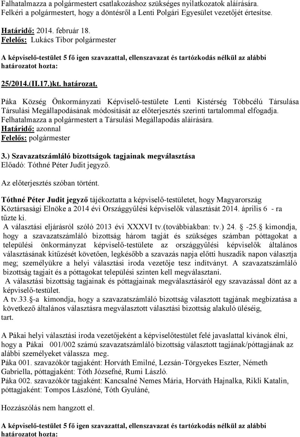 Páka Község Önkormányzati Képviselő-testülete Lenti Kistérség Többcélú Társulása Társulási Megállapodásának módosítását az előterjesztés szerinti tartalommal elfogadja.