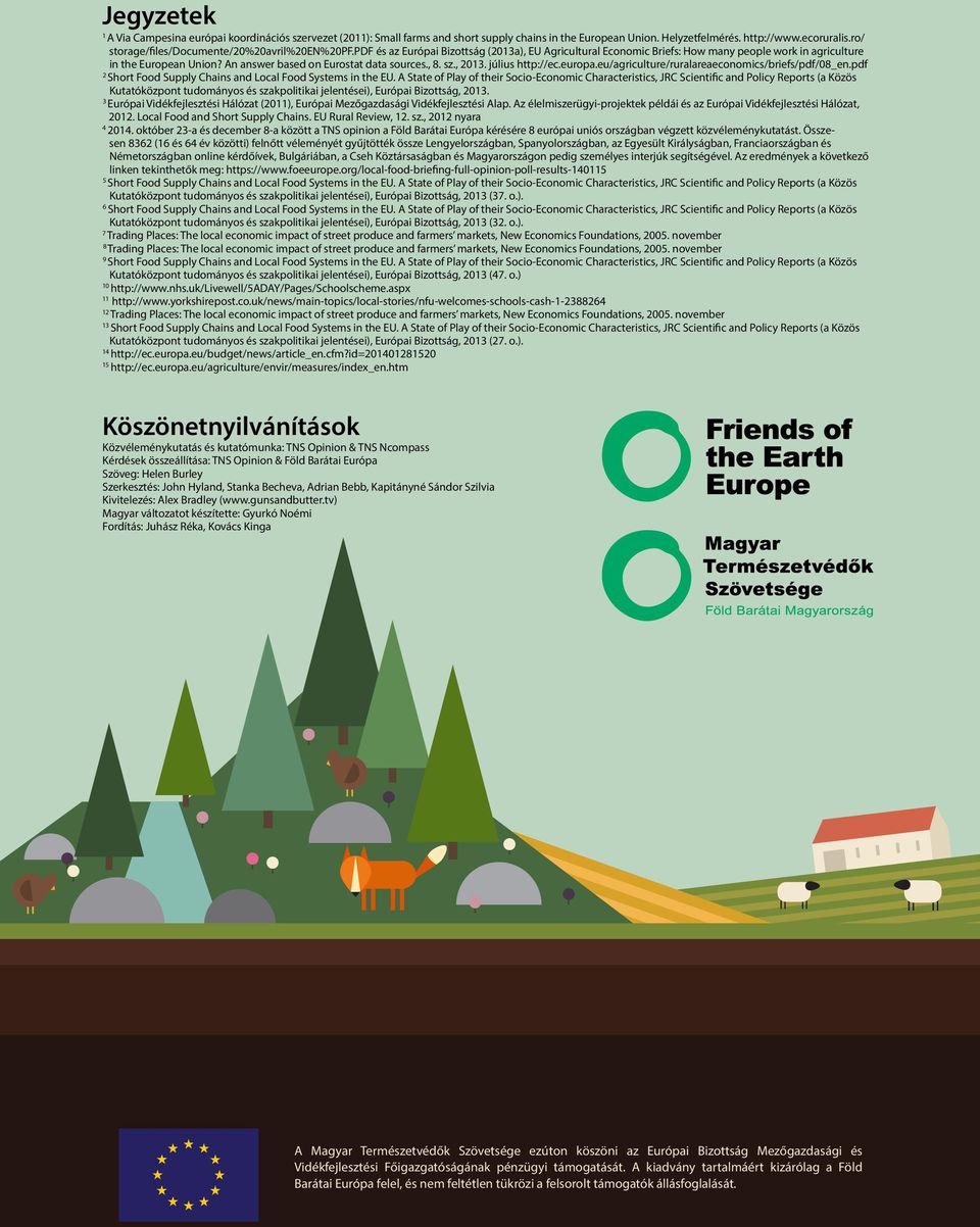 An answer based on Eurostat data sources., 8. sz., 2013. július http://ec.europa.eu/agriculture/ruralareaeconomics/briefs/pdf/08_en.