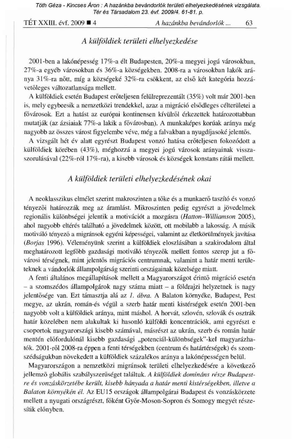 2008-ra a városokban lakók aránya 31%-ra n őtt, míg a községeké 32%-ra csökkent, az els ő két kategória hozzávetőleges változatlansága mellett.