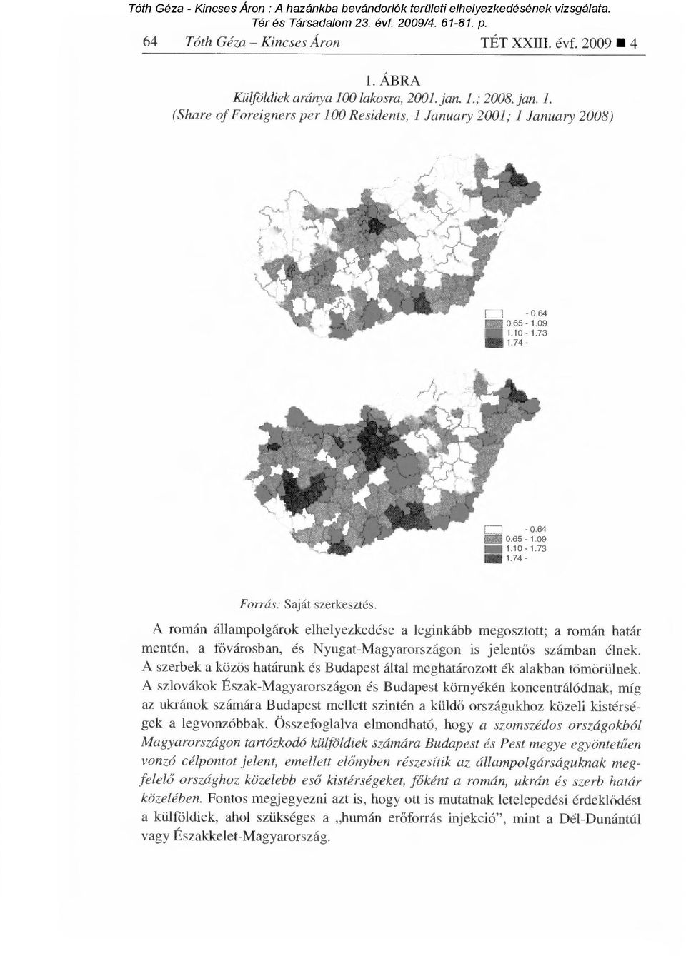 A román állampolgárok elhelyezkedése a leginkább megosztott; a román határ mentén, a fővárosban, és Nyugat-Magyarországon is jelent ős számban élnek.