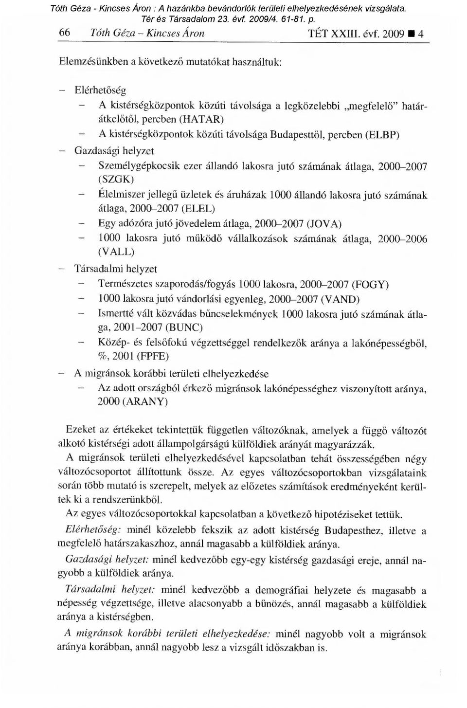 távolsága Budapestt ől, percben (ELBP) Gazdasági helyzet - Személygépkocsik ezer állandó lakosra jutó számának átlaga, 2000-2007 (SZGK) - Élelmiszer jellegű üzletek és áruházak 1000 állandó lakosra