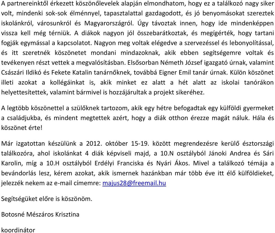 Nagyon meg voltak elégedve a szervezéssel és lebonyolítással, és itt szeretnék köszönetet mondani mindazoknak, akik ebben segítségemre voltak és tevékenyen részt vettek a megvalósításban.