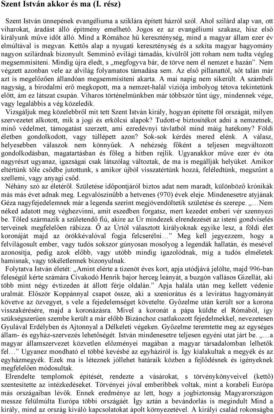 Kettős alap a nyugati kereszténység és a szkíta magyar hagyomány nagyon szilárdnak bizonyult. Semminő evilági támadás, kívülről jött roham nem tudta végleg megsemmisíteni.