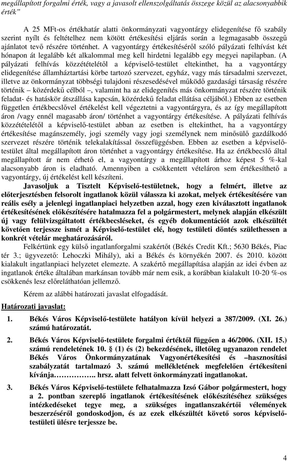 A vagyontárgy értékesítéséről szóló pályázati felhívást két hónapon át legalább két alkalommal meg kell hirdetni legalább egy megyei napilapban.