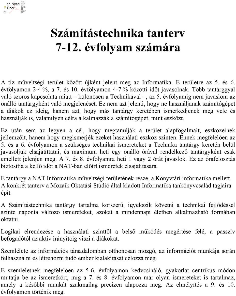 Ez nem azt jelenti, hogy ne használjanak számítógépet a diákok ez ideig, hanem azt, hogy más tantárgy keretében ismerkedjenek meg vele és használják is, valamilyen célra alkalmazzák a számítógépet,