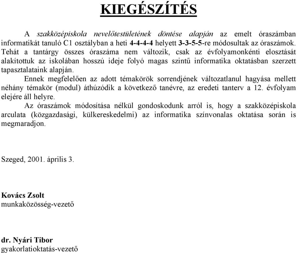 Ennek megfelelően az adott témakörök sorrendjének változatlanul hagyása mellett néhány témakör (modul) áthúzódik a következő tanévre, az eredeti tanterv a 12. évfolyam elejére áll helyre.