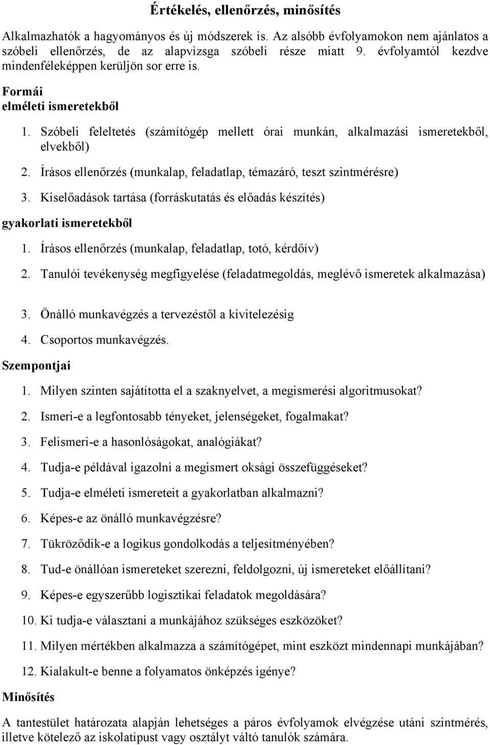 Írásos ellenőrzés (munkalap, feladatlap, témazáró, teszt szintmérésre) 3. Kiselőadások tartása (forráskutatás és előadás készítés) gyakorlati ismeretekből 1.