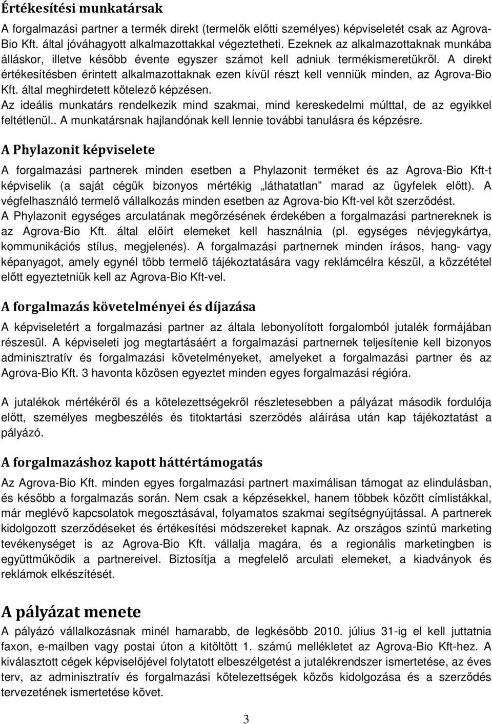 A direkt értékesítésben érintett alkalmazottaknak ezen kívül részt kell venniük minden, az Agrova-Bio Kft. által meghirdetett kötelező képzésen.