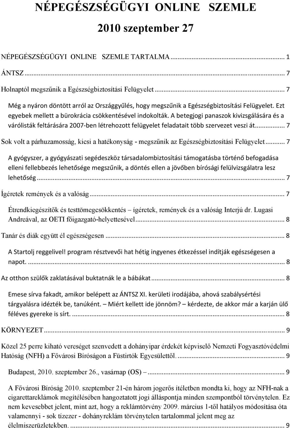 A betegjogi panaszok kivizsgálására és a várólisták feltárására 2007 ben létrehozott felügyelet feladatait több szervezet veszi át.