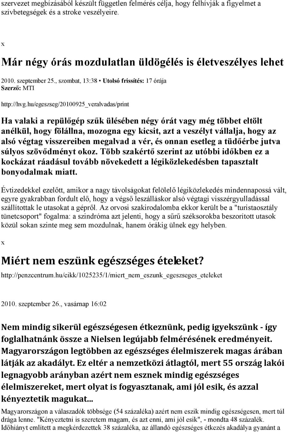 hu/egeszseg/20100925_veralvadas/print Ha valaki a repülőgép szűk ülésében négy órát vagy még többet eltölt anélkül, hogy fölállna, mozogna egy kicsit, azt a veszélyt vállalja, hogy az alsó végtag